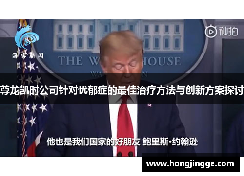 尊龙凯时公司针对忧郁症的最佳治疗方法与创新方案探讨