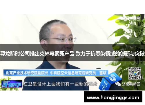 尊龙凯时公司推出克林霉素新产品 致力于抗感染领域的创新与突破